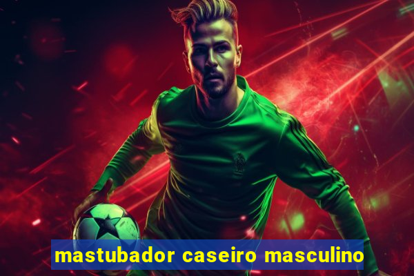 mastubador caseiro masculino